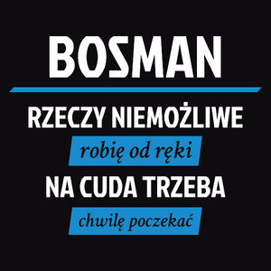 Bosman - Rzeczy Niemożliwe Robię Od Ręki - Na Cuda Trzeba Chwilę Poczekać - Męska Koszulka Czarna