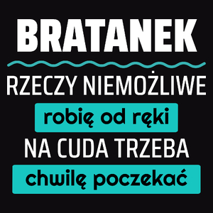 Bratanek - Rzeczy Niemożliwe Robię Od Ręki - Na Cuda Trzeba Chwilę Poczekać - Męska Koszulka Czarna