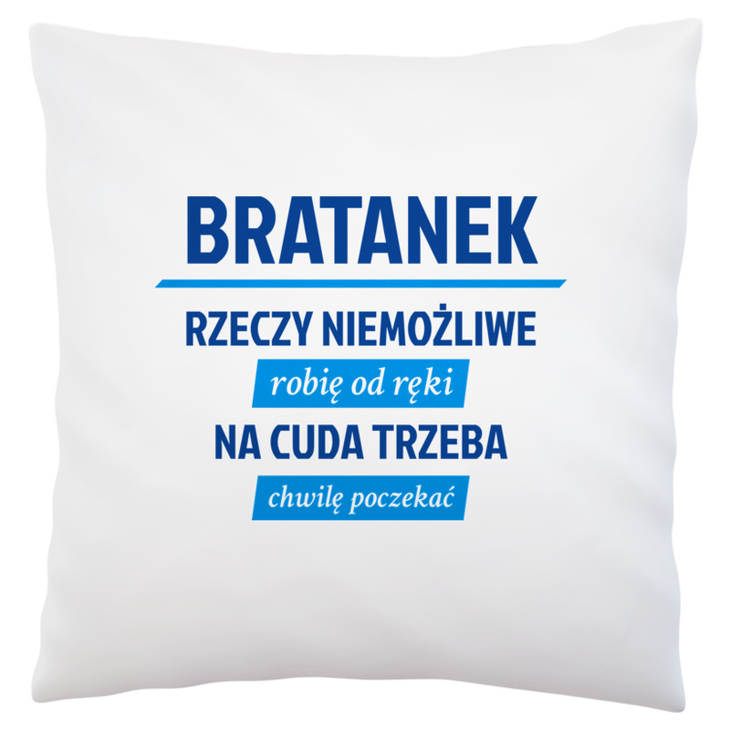 Bratanek - Rzeczy Niemożliwe Robię Od Ręki - Na Cuda Trzeba Chwilę Poczekać - Poduszka Biała