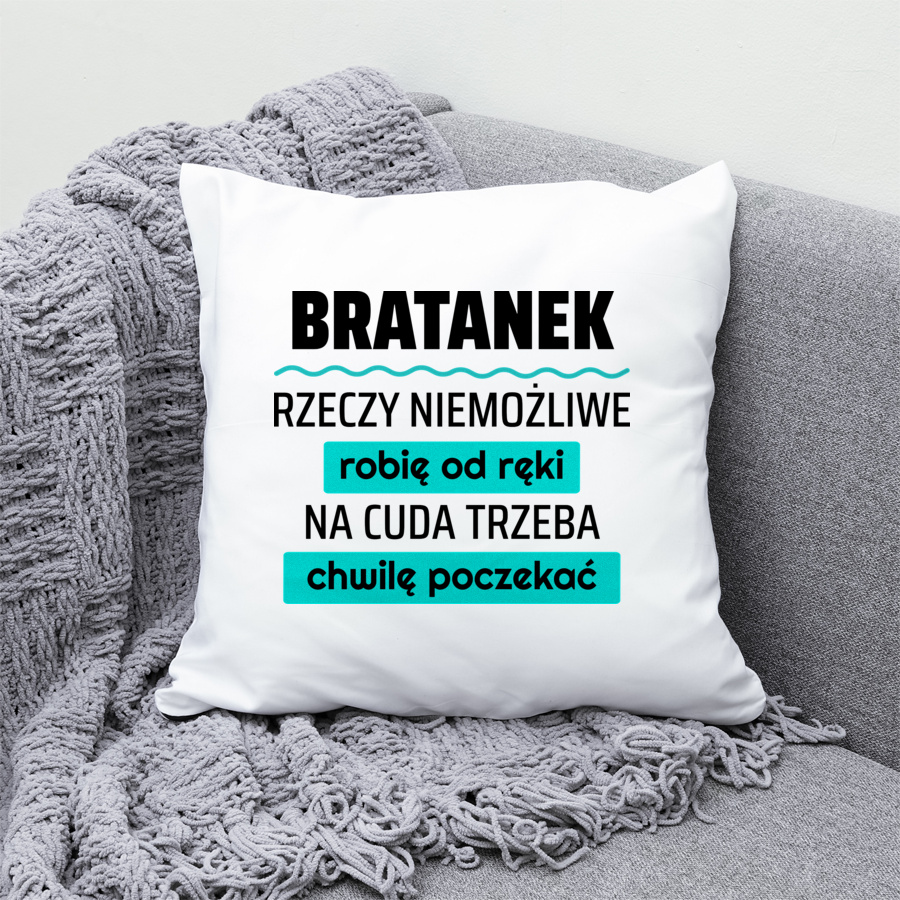 Bratanek - Rzeczy Niemożliwe Robię Od Ręki - Na Cuda Trzeba Chwilę Poczekać - Poduszka Biała