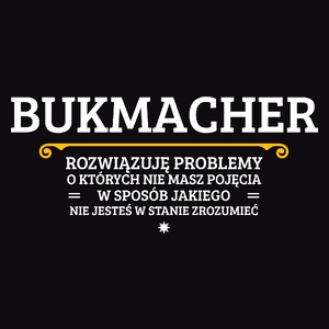 Bukmacher - Rozwiązuje Problemy O Których Nie Masz Pojęcia - Męska Koszulka Czarna