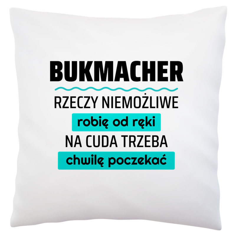 Bukmacher - Rzeczy Niemożliwe Robię Od Ręki - Na Cuda Trzeba Chwilę Poczekać - Poduszka Biała