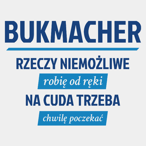 Bukmacher - Rzeczy Niemożliwe Robię Od Ręki - Na Cuda Trzeba Chwilę Poczekać - Męska Koszulka Biała