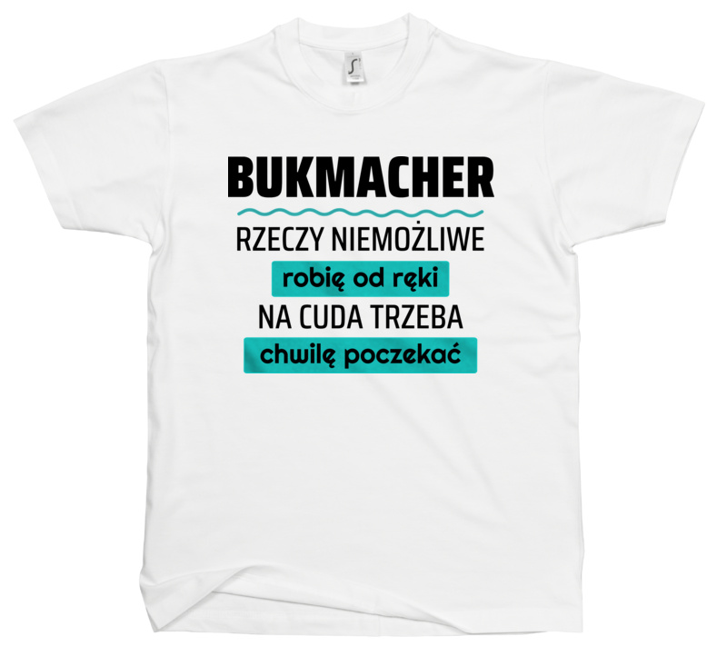 Bukmacher - Rzeczy Niemożliwe Robię Od Ręki - Na Cuda Trzeba Chwilę Poczekać - Męska Koszulka Biała