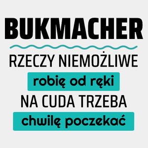 Bukmacher - Rzeczy Niemożliwe Robię Od Ręki - Na Cuda Trzeba Chwilę Poczekać - Męska Koszulka Biała