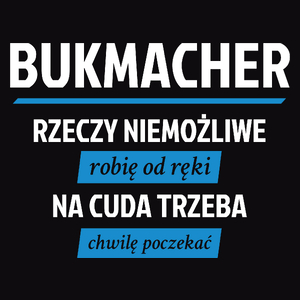 Bukmacher - Rzeczy Niemożliwe Robię Od Ręki - Na Cuda Trzeba Chwilę Poczekać - Męska Koszulka Czarna