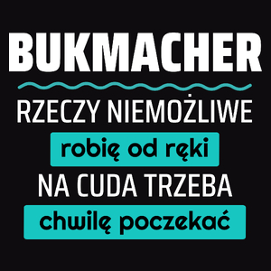 Bukmacher - Rzeczy Niemożliwe Robię Od Ręki - Na Cuda Trzeba Chwilę Poczekać - Męska Koszulka Czarna