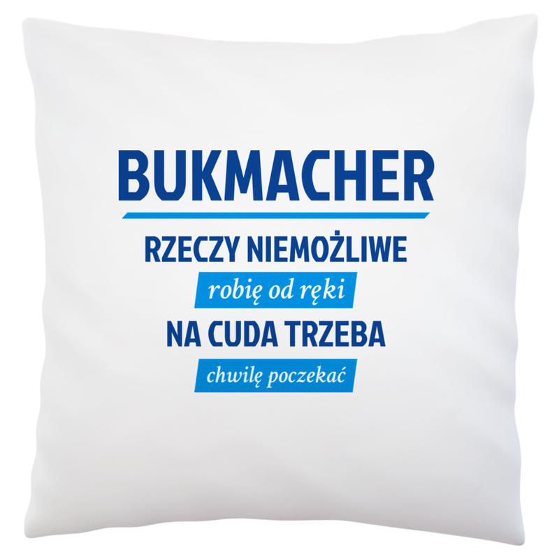 Bukmacher - Rzeczy Niemożliwe Robię Od Ręki - Na Cuda Trzeba Chwilę Poczekać - Poduszka Biała