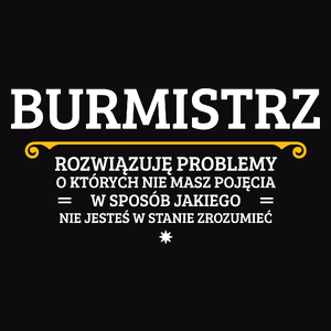 Burmistrz - Rozwiązuje Problemy O Których Nie Masz Pojęcia - Męska Koszulka Czarna