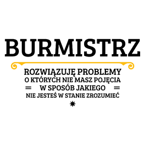 Burmistrz - Rozwiązuje Problemy O Których Nie Masz Pojęcia - Kubek Biały