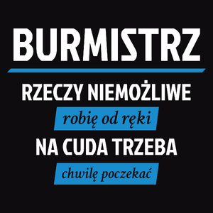 Burmistrz - Rzeczy Niemożliwe Robię Od Ręki - Na Cuda Trzeba Chwilę Poczekać - Męska Koszulka Czarna