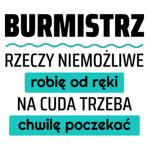 Burmistrz - Rzeczy Niemożliwe Robię Od Ręki - Na Cuda Trzeba Chwilę Poczekać - Kubek Biały