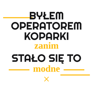 Byłem Operatorem Koparki Zanim Stało Się To Modne - Kubek Biały