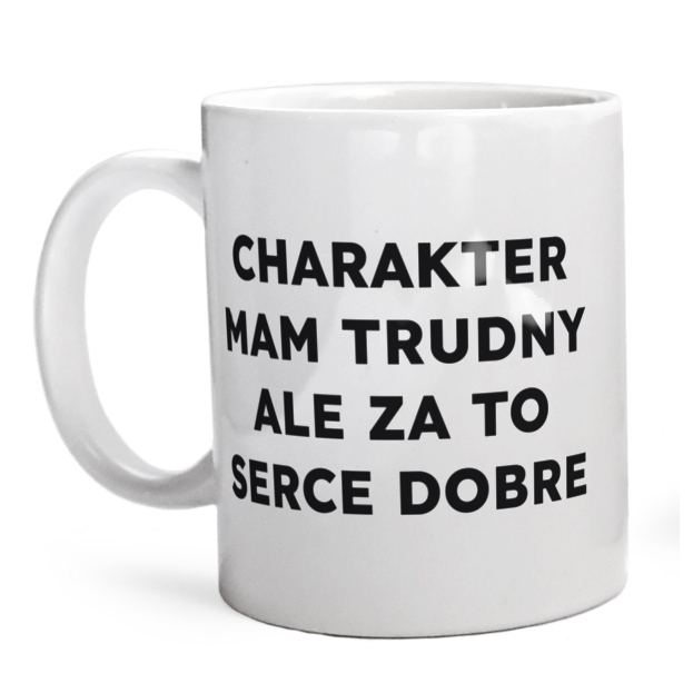 CHARAKTER MAM TRUDNY ALE ZA TO SERCE DOBRE  - Kubek Biały