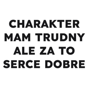 CHARAKTER MAM TRUDNY ALE ZA TO SERCE DOBRE  - Kubek Biały