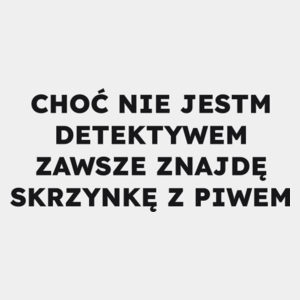 CHOĆ NIE JESTM DETEKTYWEM ZAWSZE ZNAJDĘ SKRZYNKĘ Z PIWEM  - Męska Koszulka Biała