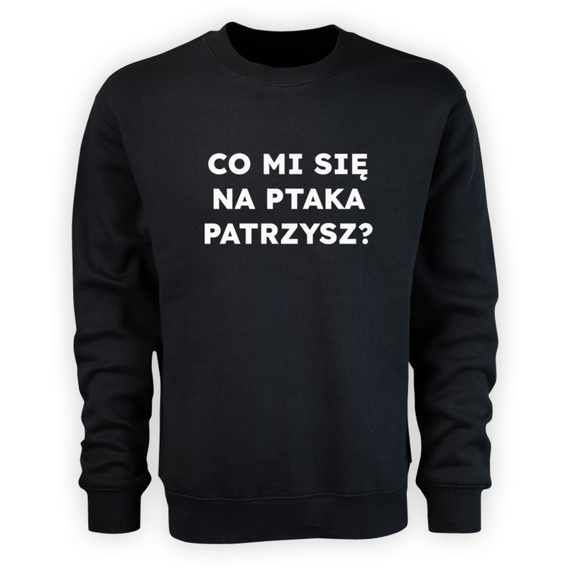 CO MI SIĘ NA PTAKA PATRZYSZ?  - Męska Bluza Czarna