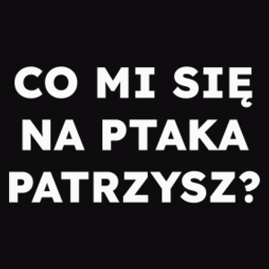 CO MI SIĘ NA PTAKA PATRZYSZ?  - Męska Bluza Czarna