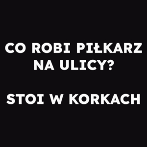 CO ROBI PIŁKARZ NA ULICY? STOI W KORKACH  - Męska Koszulka Czarna