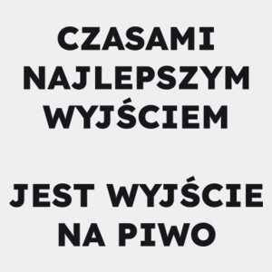 CZASAMI NAJLEPSZYM WYJŚCIEM JEST WYJŚCIE NA PIWO  - Męska Koszulka Biała