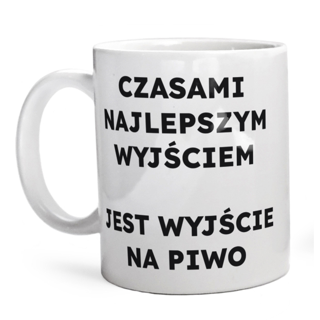 CZASAMI NAJLEPSZYM WYJŚCIEM JEST WYJŚCIE NA PIWO  - Kubek Biały