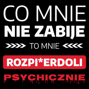 Co Mnie Nie Zabije To Mnie Rozpi*erdoli Psychicznie - Torba Na Zakupy Czarna