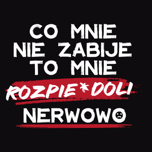 Co mnie nie zabije to mnie rozpie*doli nerwowo - Męska Koszulka Czarna