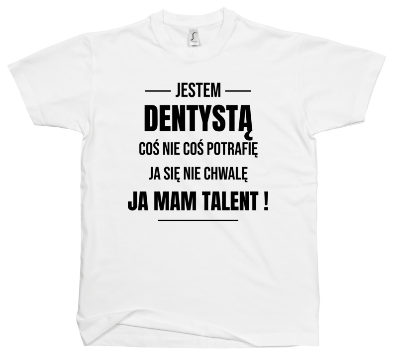 Coś Nie Coś Potrafię Mam Talent Dentysta - Męska Koszulka Biała