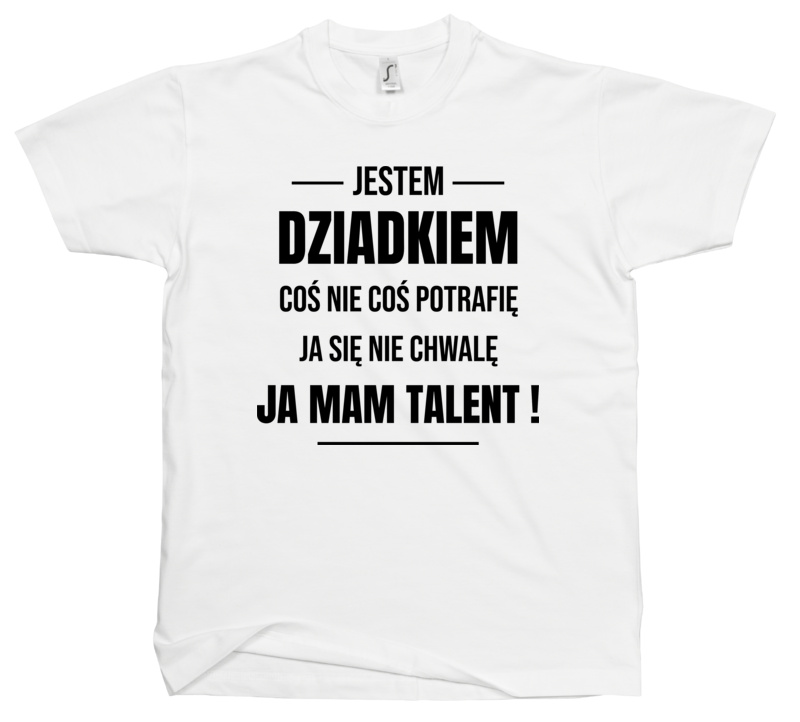 Coś Nie Coś Potrafię Mam Talent Dziadek - Męska Koszulka Biała