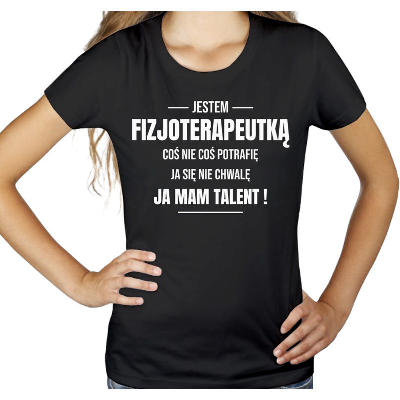 Coś Nie Coś Potrafię Mam Talent Fizjoterapeutka - Damska Koszulka Czarna