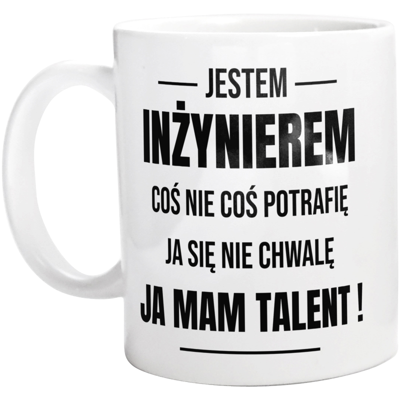 Coś Nie Coś Potrafię Mam Talent Inżynier - Kubek Biały