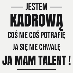 Coś Nie Coś Potrafię Mam Talent Kadrowa - Damska Koszulka Biała