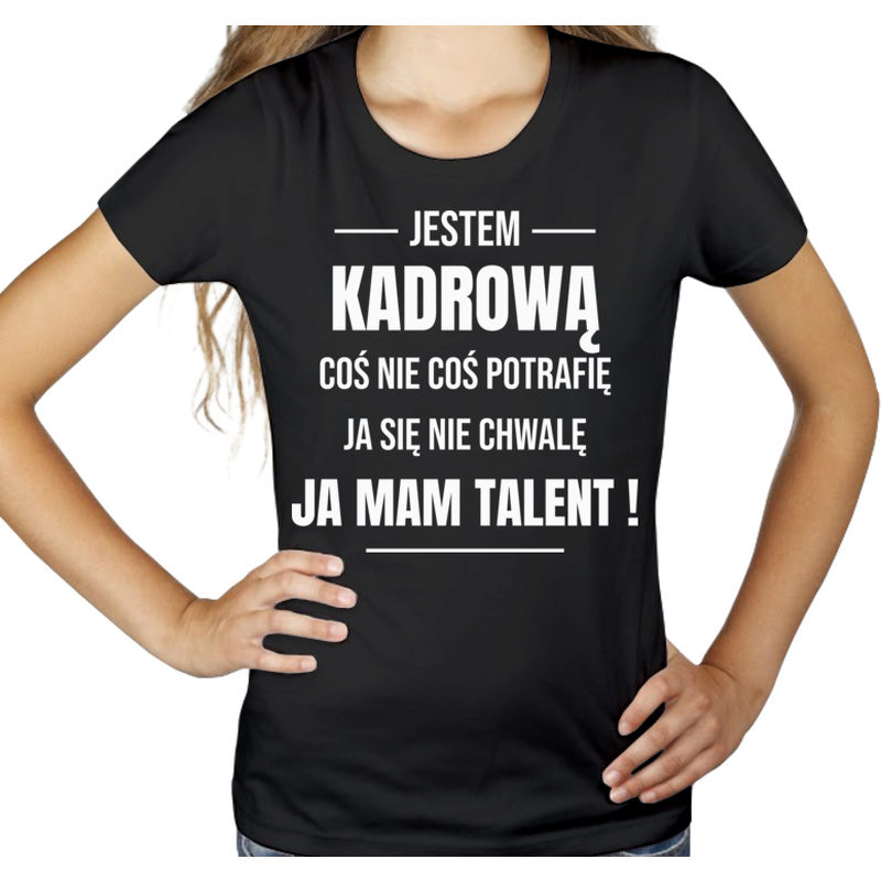 Coś Nie Coś Potrafię Mam Talent Kadrowa - Damska Koszulka Czarna
