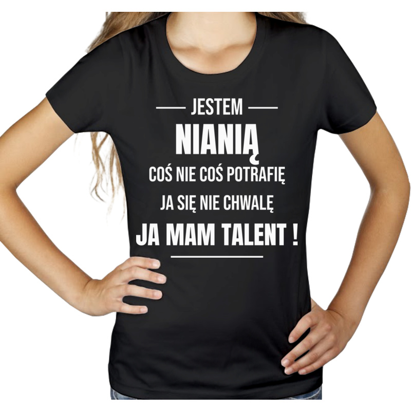 Coś Nie Coś Potrafię Mam Talent Niania - Damska Koszulka Czarna