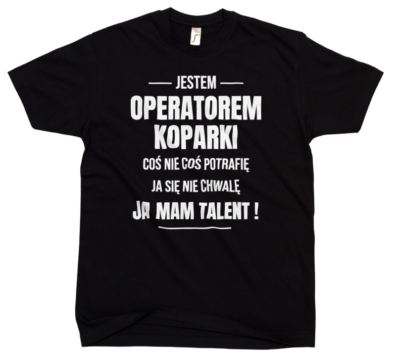 Coś Nie Coś Potrafię Mam Talent Operator Koparki - Męska Koszulka Czarna