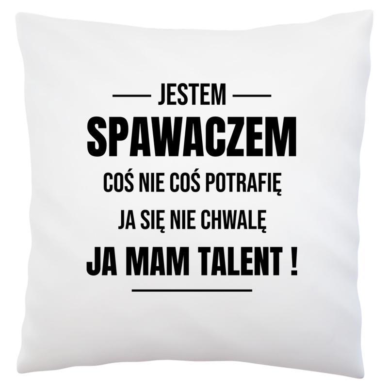 Coś Nie Coś Potrafię Mam Talent Spawacz - Poduszka Biała