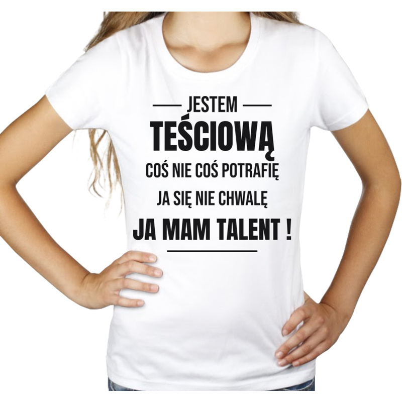 Coś Nie Coś Potrafię Mam Talent Teściowa - Damska Koszulka Biała