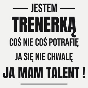 Coś Nie Coś Potrafię Mam Talent Trenerka - Damska Koszulka Biała