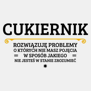 Cukiernik - Rozwiązuje Problemy O Których Nie Masz Pojęcia - Męska Koszulka Biała