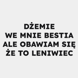 DŻEMIE WE MNIE BESTIA ALE OBAWIAM SIĘ ŻE TO LENIWIEC  - Męska Koszulka Biała