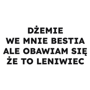 DŻEMIE WE MNIE BESTIA ALE OBAWIAM SIĘ ŻE TO LENIWIEC  - Kubek Biały