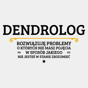 Dendrolog - Rozwiązuje Problemy O Których Nie Masz Pojęcia - Męska Koszulka Biała