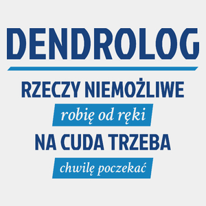 Dendrolog - Rzeczy Niemożliwe Robię Od Ręki - Na Cuda Trzeba Chwilę Poczekać - Męska Koszulka Biała