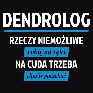 Dendrolog - Rzeczy Niemożliwe Robię Od Ręki - Na Cuda Trzeba Chwilę Poczekać - Męska Koszulka Czarna