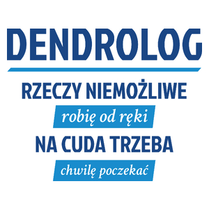 Dendrolog - Rzeczy Niemożliwe Robię Od Ręki - Na Cuda Trzeba Chwilę Poczekać - Kubek Biały