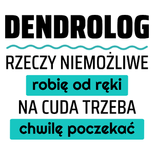 Dendrolog - Rzeczy Niemożliwe Robię Od Ręki - Na Cuda Trzeba Chwilę Poczekać - Kubek Biały