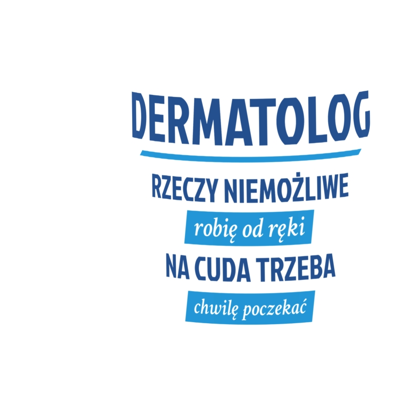 Dermatolog - Rzeczy Niemożliwe Robię Od Ręki - Na Cuda Trzeba Chwilę Poczekać - Kubek Biały