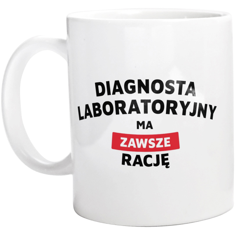 Diagnosta Laboratoryjny Ma Zawsze Rację - Kubek Biały