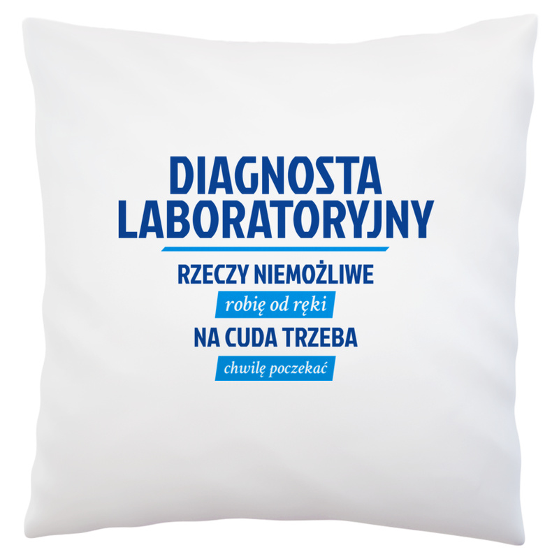 Diagnosta Laboratoryjny - Rzeczy Niemożliwe Robię Od Ręki - Na Cuda Trzeba Chwilę Poczekać - Poduszka Biała