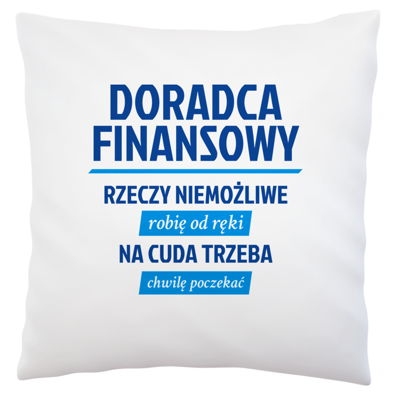 Doradca Finansowy - Rzeczy Niemożliwe Robię Od Ręki - Na Cuda Trzeba Chwilę Poczekać - Poduszka Biała